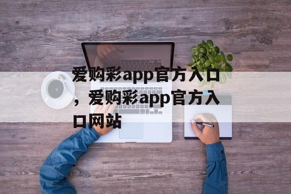 爱购彩app官方入口，爱购彩app官方入口网站