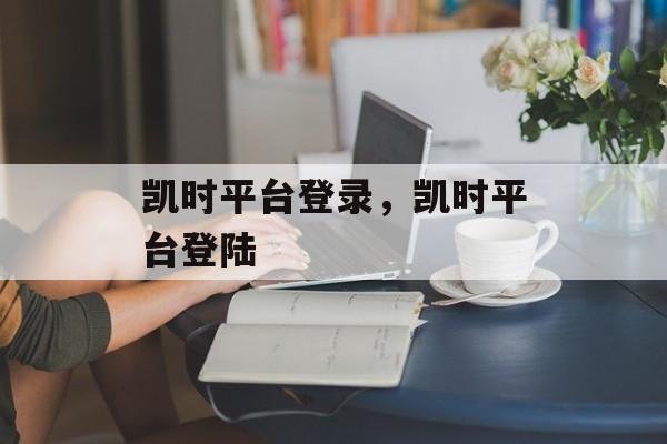 凯时平台登录，凯时平台登陆