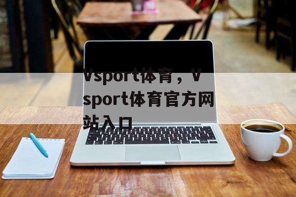 Vsport体育，Vsport体育官方网站入口