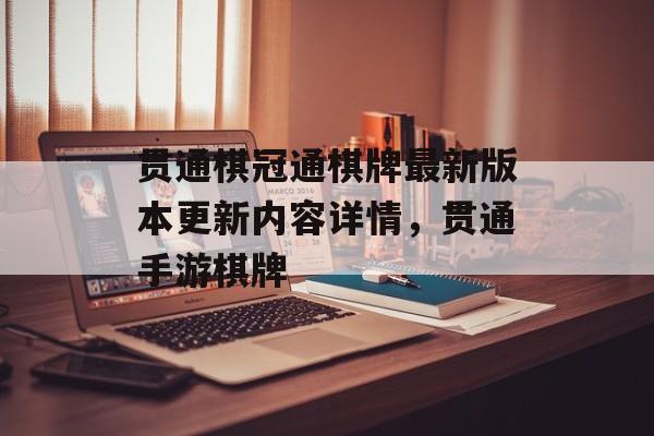 贯通棋冠通棋牌最新版本更新内容详情，贯通手游棋牌